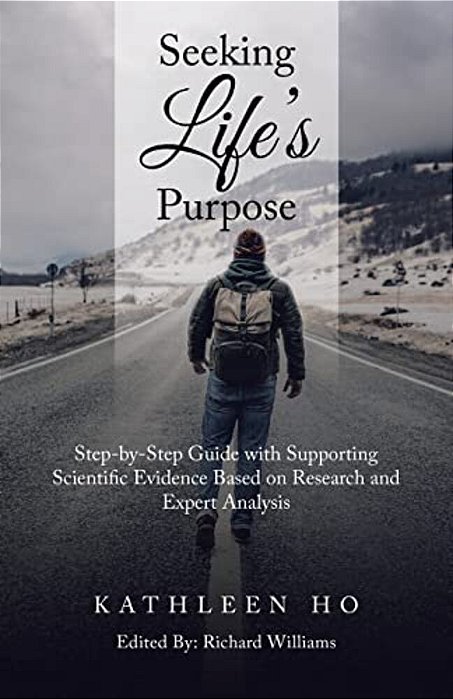 Seeking Life's Purpose: Step-By-step Guide With Supporting Scientific Evidence Based On Research And Expert Analysis-..