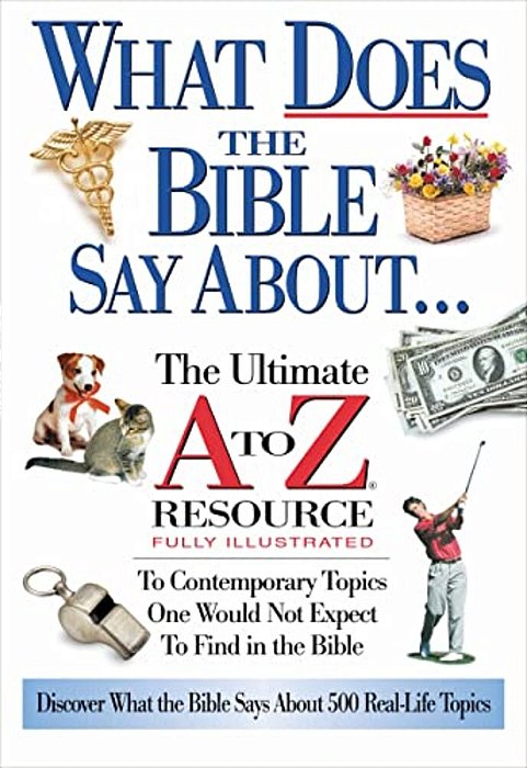 The What Does The Bible Say About: The Ultimate A To Z Resource-..