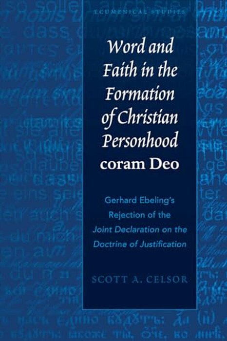 Word And Faith In The Formation Of Christian Personhood Coram Deo: Gerhard Ebeling's Rejection Of The Joint Declaration On The Doctrine Of Justificati-..