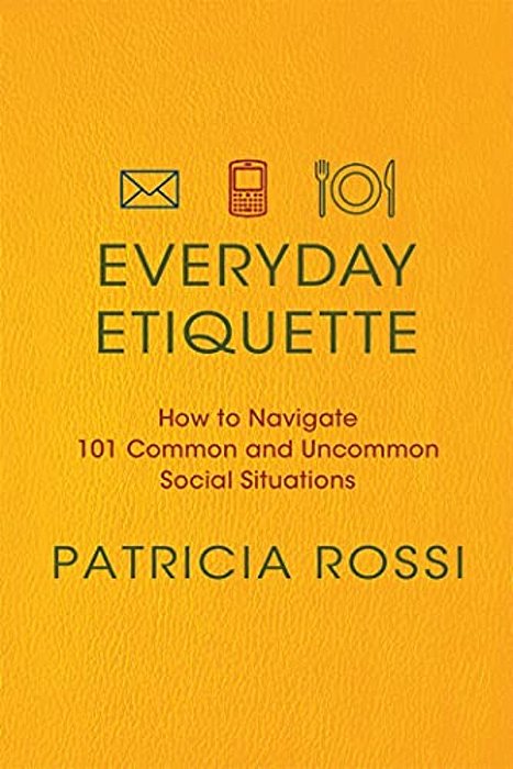 Everyday Etiquette: How To Navigate 101 Common And Uncommon Social Situations-..