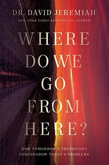 Where Do We Go From Here?: How Tomorrow's Prophecies Foreshadow Today's Problems-..