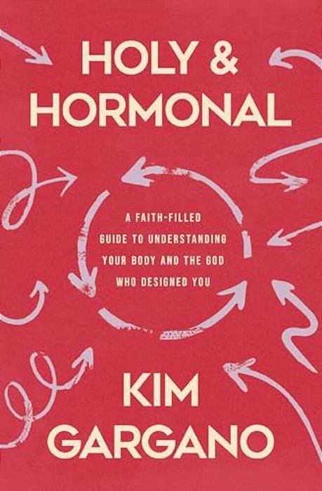 Holy And Hormonal: A Faith-Filled Guide To Understanding Your Body And The God Who Designed You-..