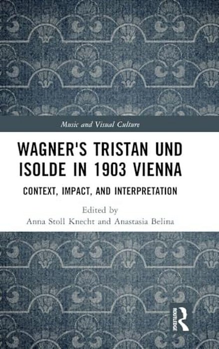 Wagner's Tristan Und Isolde In 1903 Vienna: Context, Impact, And Interpretation-..