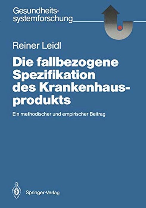 Die Fallbezogene Spezifikation Des Krankenhausprodukts: Ein Methodischer Und Empirischer Beitrag-..