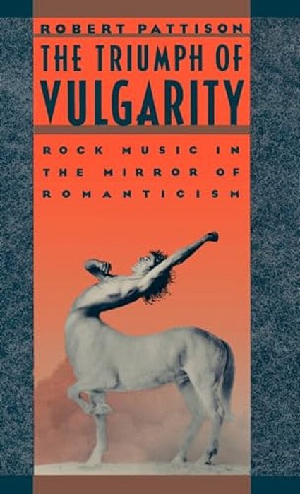 The Triumph Of Vulgarity: Rock Music In The Mirror Of Romanticism-..