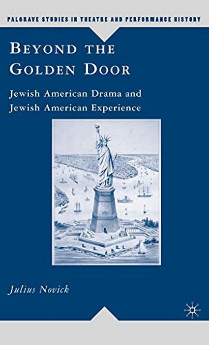 Beyond The Golden Door: Jewish American Drama And Jewish American Experience-..
