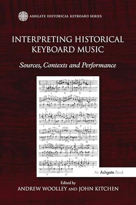 Interpreting Historical Keyboard Music: Sources, Contexts And Performance. Edited By Andrew Woolley, John Kitchen-..