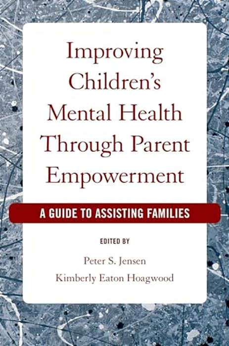 Improving Children's Mental Health Through Parent Empowerment: A Guide To Assisting Families-..