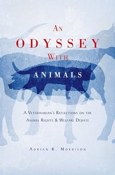 An Odyssey With Animals: A Veterinarian's Reflections On The Animal Rights & Welfare Debate-..