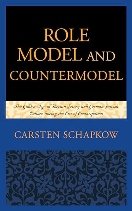 Role Model And Countermodel: The Golden Age Of Iberian Jewry And German Jewish Culture During The Era Of Emancipation-..