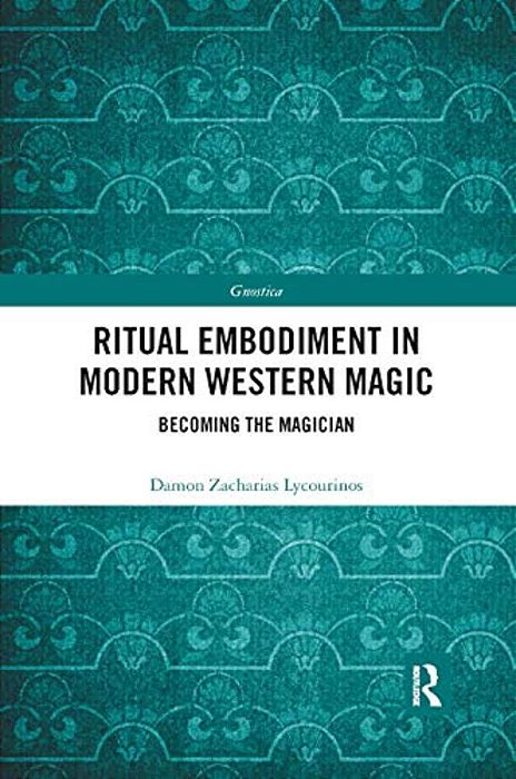 Ritual Embodiment In Modern Western Magic: Becoming The Magician-..