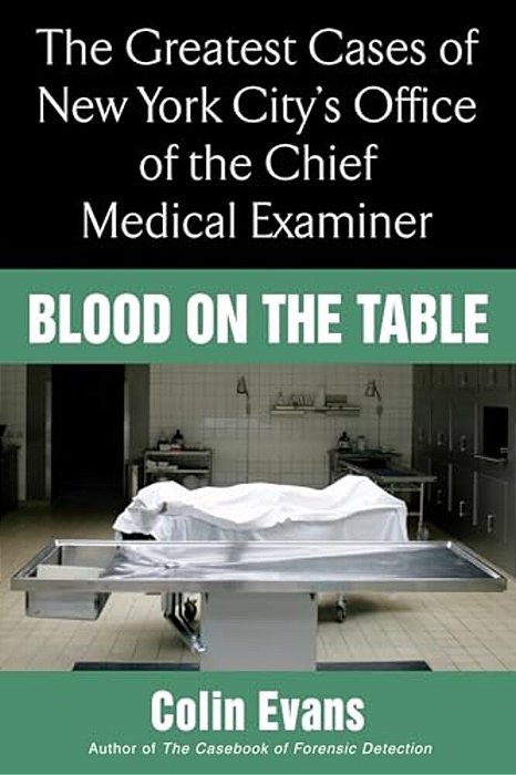 Blood On The Table: The Greatest Cases Of New York City's Office Of The Chief Medical Examiner-..