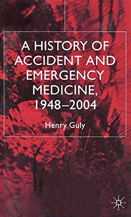 A History Of Accident And Emergency Medicine, 1948-2004-..