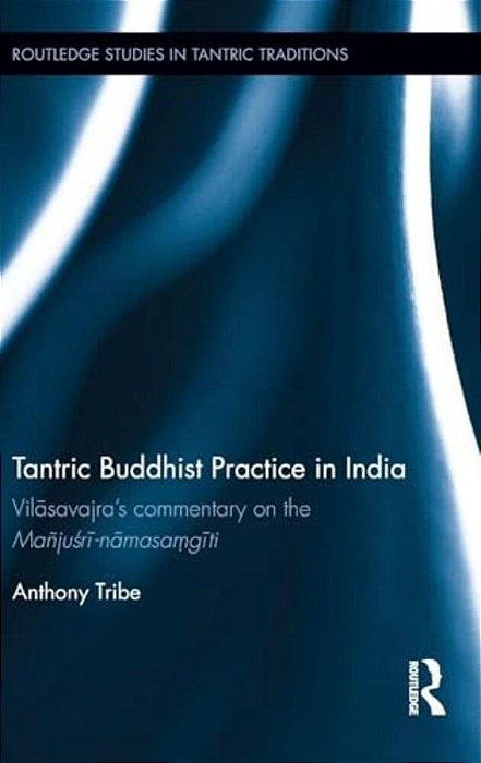 Tantric Buddhist Practice In India: Vilasavajra? S Commentary On The Ma? Jusri-Namasa? Giti-..