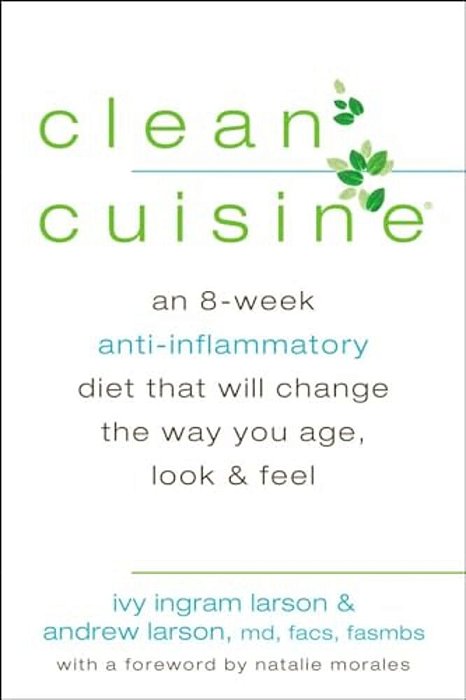 Clean Cuisine: An 8-Week Anti-Inflammatory Diet That Will Change The Way You Age, Look & Feel-..