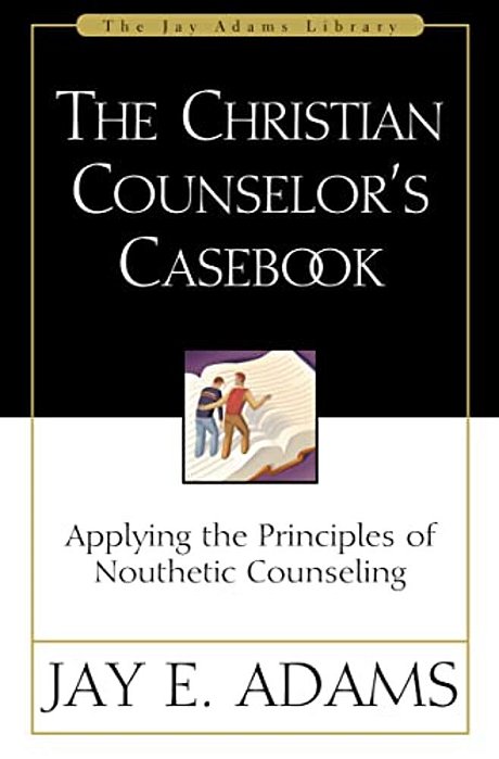 The Christian Counselor's Casebook: Applying The Principles Of Nouthetic Counseling-..