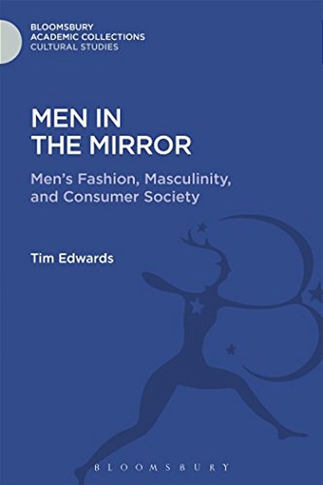 Men In The Mirror: Men's Fashion, Masculinity, And Consumer Society-..
