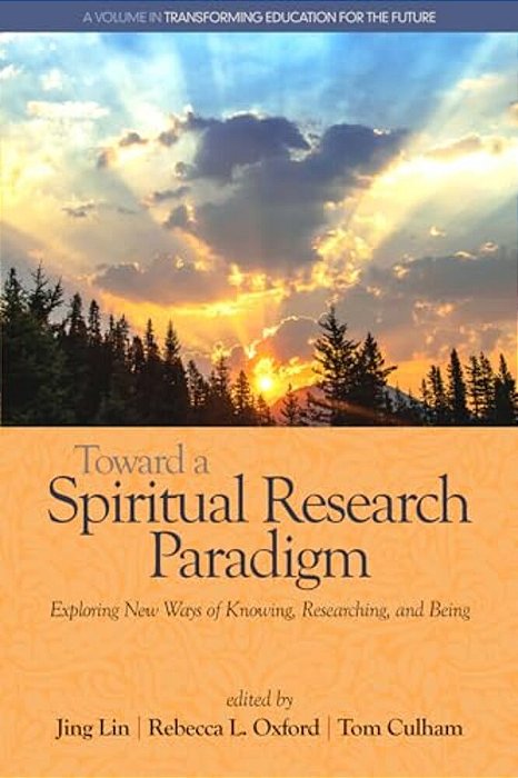Toward A Spiritual Research Paradigm: Exploring New Ways Of Knowing, Researching And Being-..