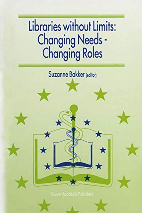 Libraries Without Limits: Changing Needs -- Changing Roles: Proceedings Of The 6Th European Conference Of Medical And Health Libraries, Utrecht, 22-27-..