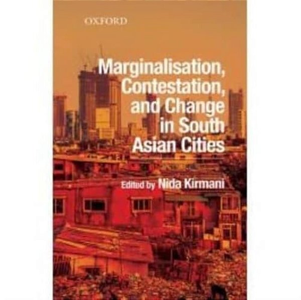Marginalisation, Contestation, And Change In South Asian Cities-..