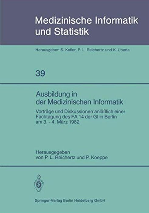 Ausbildung In Der Medizinischen Informatik: Vorträge Und Diskussionen Anläßlich Einer Fachtagung Des Fa 14 Der Gi In Berlin Am 3. - 4. März 1982-..