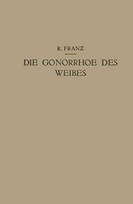 Die Gonorrhoe Des Weibes: Ein Lehrbuch Für Ärzte Und Studierende-..