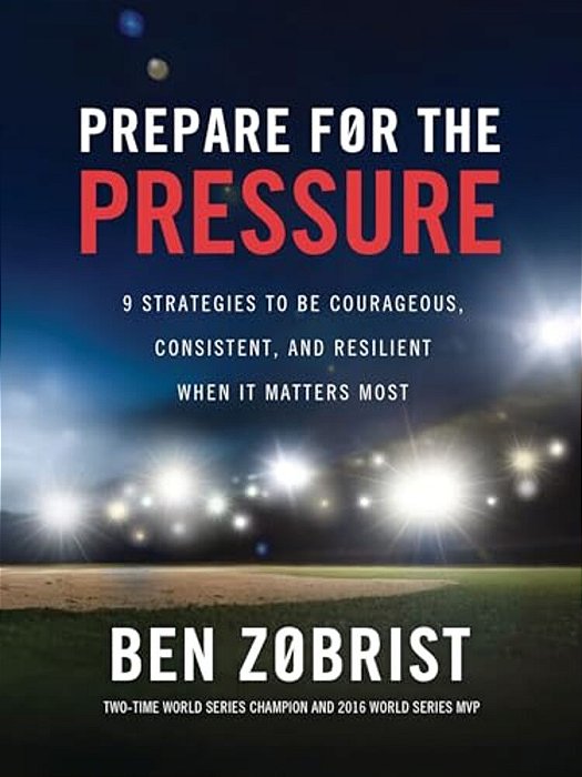 Prepare For The Pressure: 9 Strategies To Be Courageous, Consistent, And Resilient When It Matters Most-..