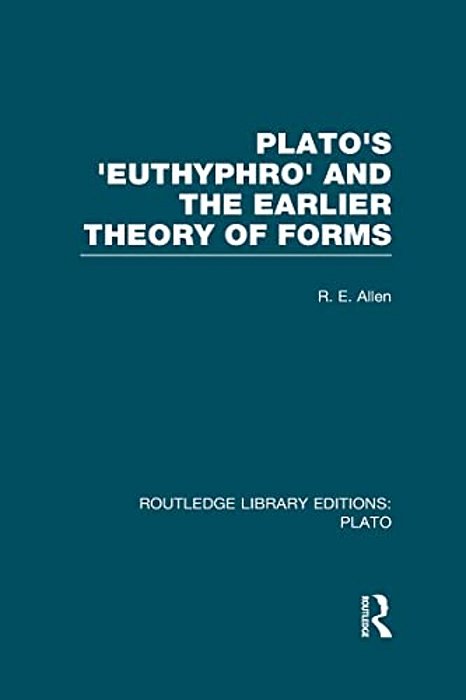 Plato's Euthyphro And The Earlier Theory Of Forms (Rle: Plato): A Re-Interpretation Of The Republic-..