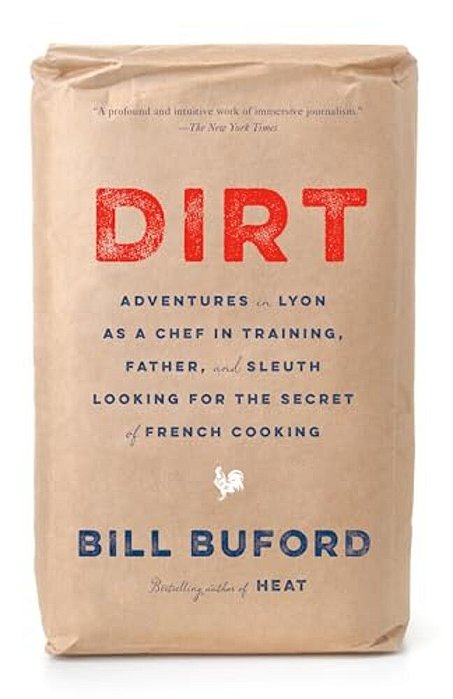 Dirt: Adventures In Lyon As A Chef In Training, Father, And Sleuth Looking For The Secret Of French Cooking-..