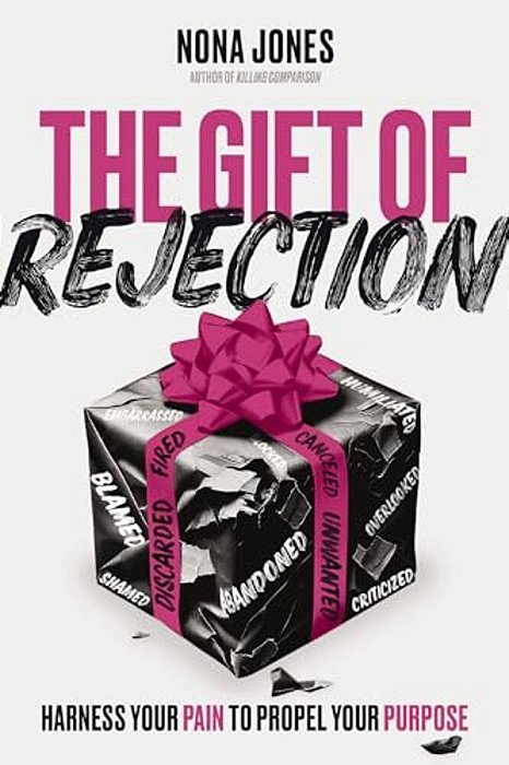 The Gift Of Rejection: Harness Your Pain To Propel Your Purpose-..