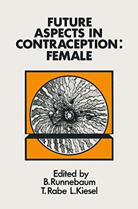 Future Aspects In Contraception: Proceedings Of An International Symposium Held In Heidelberg, 5-8 September 1984 Part 2 Female Contraception-..