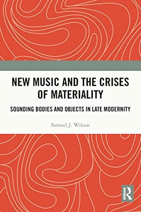New Music And The Crises Of Materiality: Sounding Bodies And Objects In Late Modernity-..