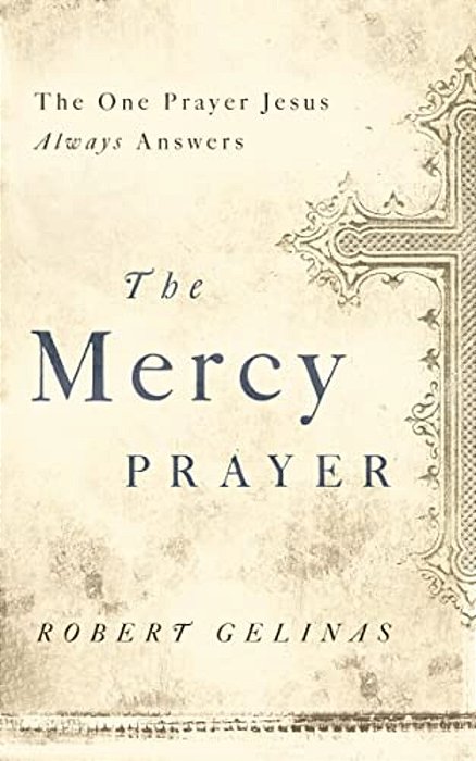 The Mercy Prayer: The One Prayer Jesus Always Answers-..