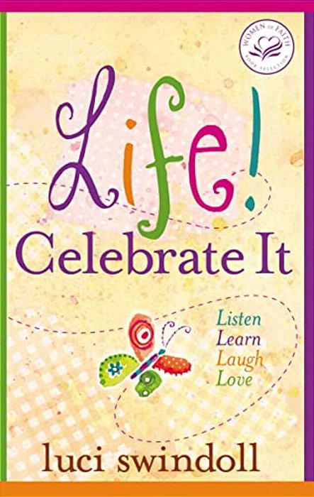 Life! Celebrate It: Listen, Learn, Laugh, Love-..