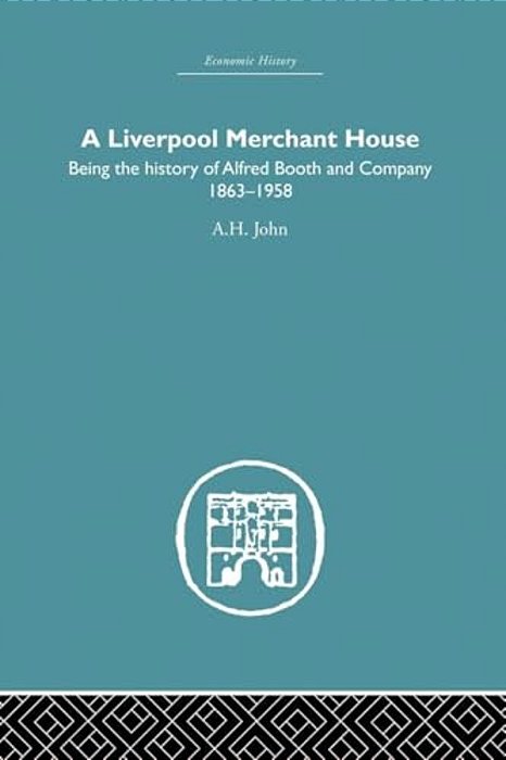 A Liverpool Merchant House: Being The History Of Alfred Booth And Company 1863-1958-..