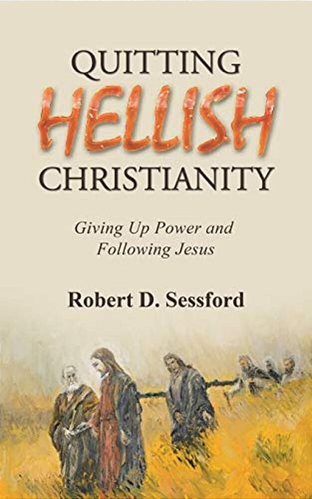 Quitting Hellish Christianity: Giving Up Power And Following Jesus-..