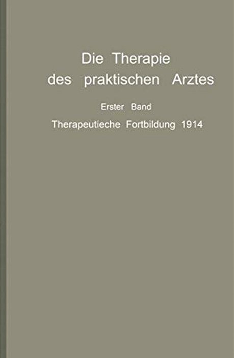 Die Therapie Des Praktischen Arztes: Erster Band Therapeutische Fortbildung 1914-..