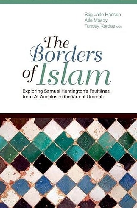 Borders Of Islam: Exploring Samuel Huntington's Faultlines, From Al-Andalus To Virtual Ummah-..