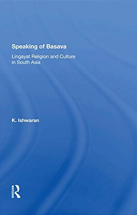 Speaking Of Basava: Lingayat Religion And Culture In South Asia-..