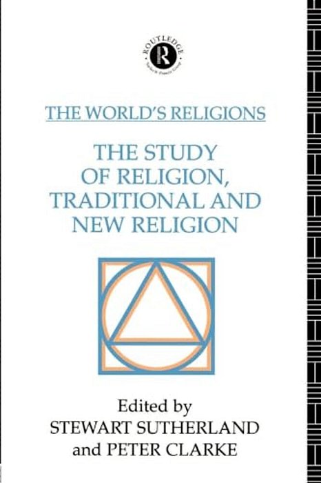 The World's Religions: The Study Of Religion, Traditional And New Religion-..