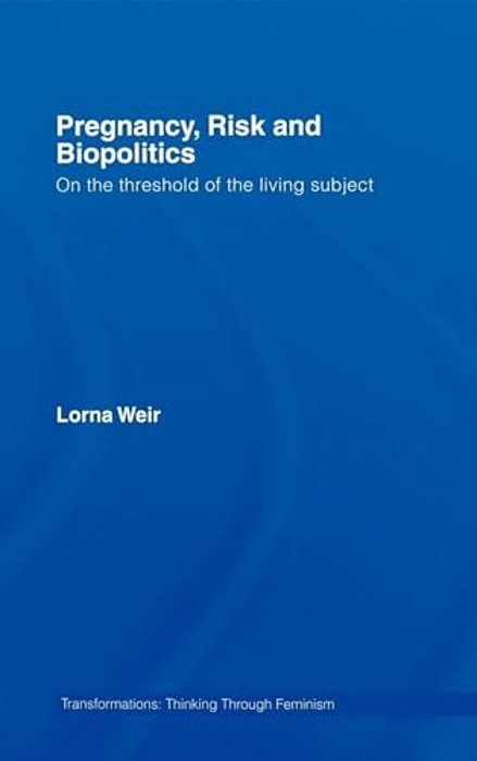 Pregnancy, Risk And Biopolitics: On The Threshold Of The Living Subject-..