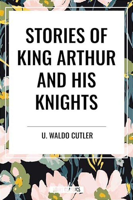 Stories Of King Arthur And His Knights-..