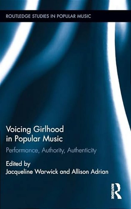 Voicing Girlhood In Popular Music: Performance, Authority, Authenticity-..