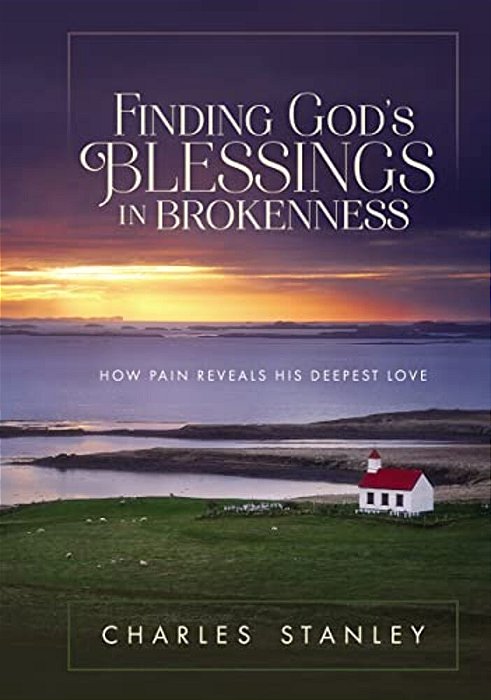 Finding God's Blessings In Brokenness: How Pain Reveals His Deepest Love-..