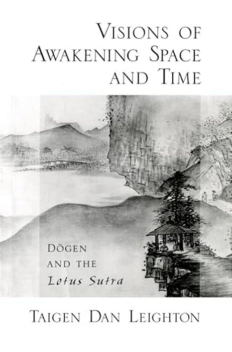 Visions Of Awakening Space And Time: Dogen And The Lotus Sutra-..