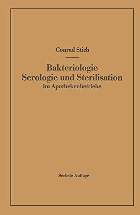 Bakteriologie Serologie Und Sterilisation Im Apothekenbetriebe: Mit Eingehender Berücksichtigung Der Herstellung Steriler Lösungen In Ampullen In Apot-..