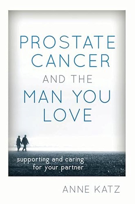 Prostate Cancer And The Man You Love: Supporting And Caring For Your Partner-..