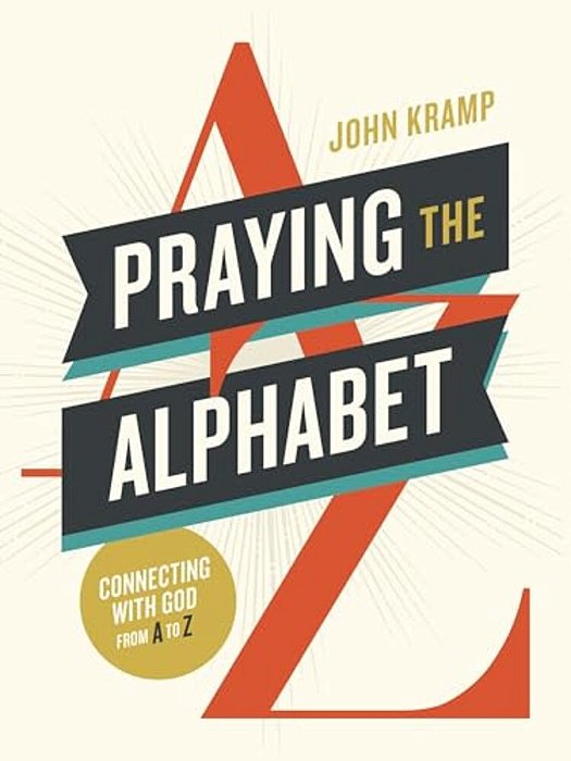 Praying The Alphabet: Connecting With God From A-To-z-..