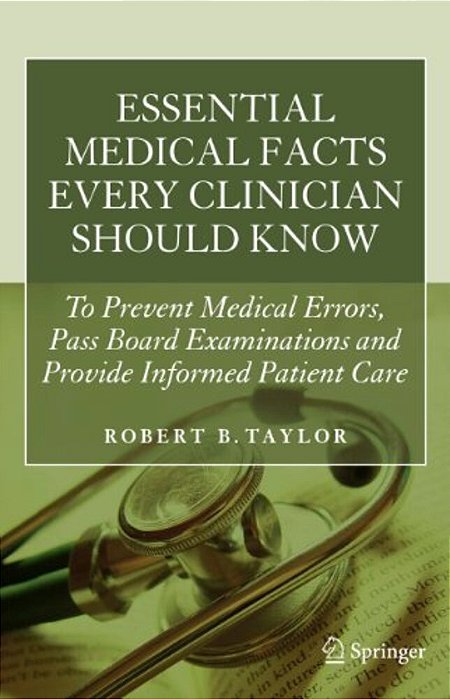 Essential Medical Facts Every Clinician Should Know: To Prevent Medical Errors, Pass Board Examinations And Provide Informed Patient Care-..