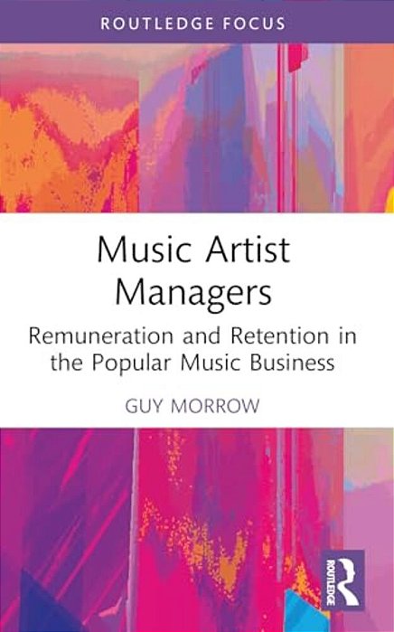 Music Artist Managers: Remuneration And Retention In The Popular Music Business-..